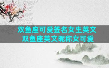 双鱼座可爱签名女生英文 双鱼座英文昵称女可爱